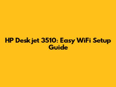 HP Deskjet 3510: Easy WiFi Setup Guide