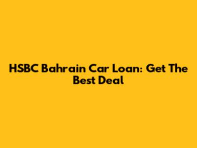 HSBC Bahrain Car Loan: Get The Best Deal