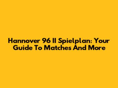 Hannover 96 II Spielplan: Your Guide To Matches And More