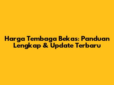 Harga Tembaga Bekas: Panduan Lengkap & Update Terbaru