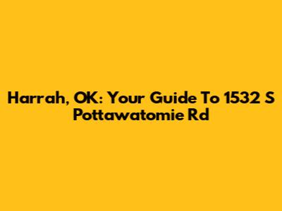 Harrah, OK: Your Guide To 1532 S Pottawatomie Rd