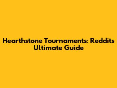 Hearthstone Tournaments: Reddit's Ultimate Guide