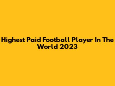 Highest Paid Football Player In The World 2023