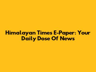 Himalayan Times E-Paper: Your Daily Dose Of News