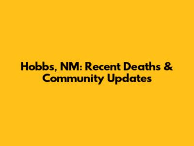Hobbs, NM: Recent Deaths & Community Updates