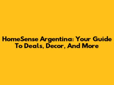 HomeSense Argentina: Your Guide To Deals, Decor, And More