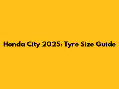 Honda City 2025: Tyre Size Guide