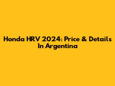 Honda HRV 2024: Price & Details In Argentina