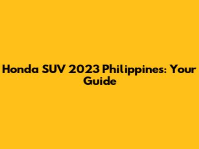 Honda SUV 2023 Philippines: Your Guide