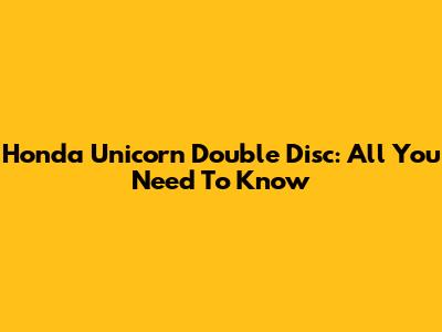 Honda Unicorn Double Disc: All You Need To Know