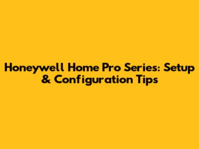 Honeywell Home Pro Series: Setup & Configuration Tips