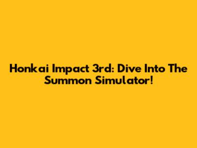 Honkai Impact 3rd: Dive Into The Summon Simulator!