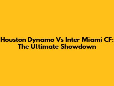 Houston Dynamo Vs Inter Miami CF: The Ultimate Showdown