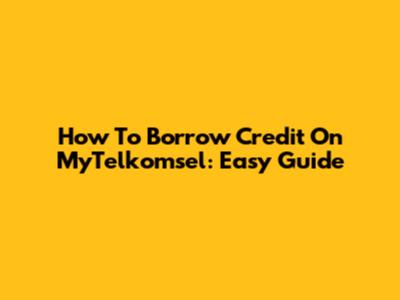 How To Borrow Credit On MyTelkomsel: Easy Guide