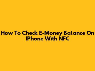 How To Check E-Money Balance On IPhone With NFC