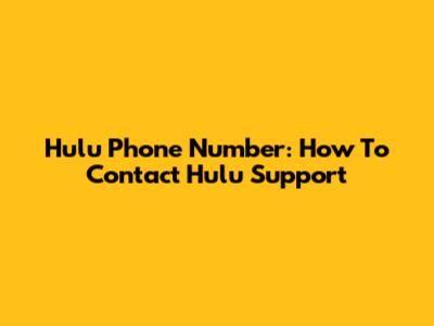 Hulu Phone Number: How To Contact Hulu Support
