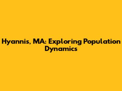 Hyannis, MA: Exploring Population Dynamics