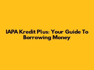 IAPA Kredit Plus: Your Guide To Borrowing Money