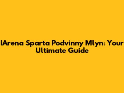 IArena Sparta Podvinny Mlyn: Your Ultimate Guide