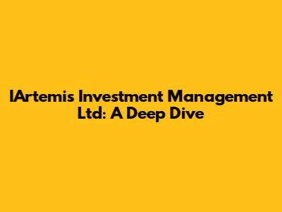 IArtemis Investment Management Ltd: A Deep Dive