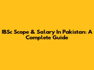 IBSc Scope & Salary In Pakistan: A Complete Guide