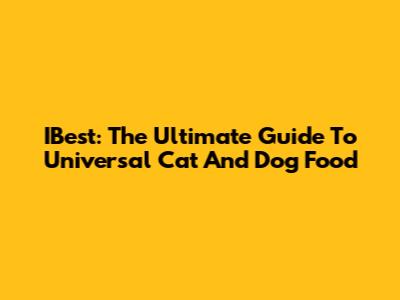 IBest: The Ultimate Guide To Universal Cat And Dog Food