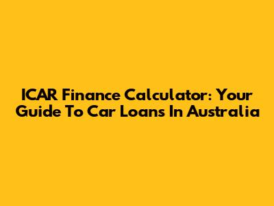 ICAR Finance Calculator: Your Guide To Car Loans In Australia