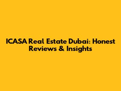 ICASA Real Estate Dubai: Honest Reviews & Insights
