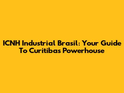 ICNH Industrial Brasil: Your Guide To Curitiba's Powerhouse