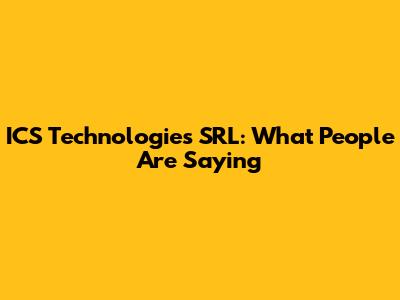 ICS Technologies SRL: What People Are Saying