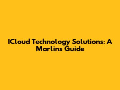 ICloud Technology Solutions: A Marlin's Guide