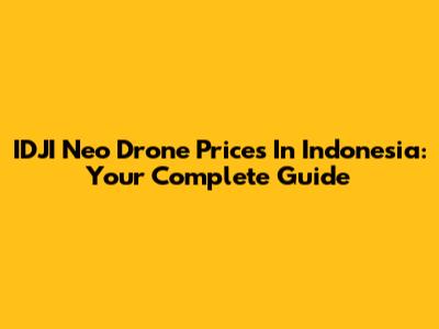 IDJI Neo Drone Prices In Indonesia: Your Complete Guide