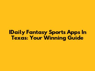IDaily Fantasy Sports Apps In Texas: Your Winning Guide