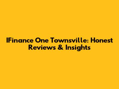 IFinance One Townsville: Honest Reviews & Insights