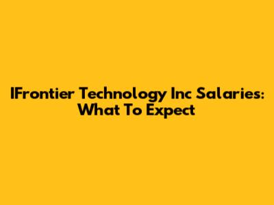 IFrontier Technology Inc Salaries: What To Expect