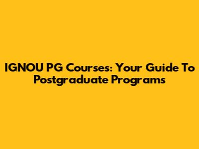 IGNOU PG Courses: Your Guide To Postgraduate Programs