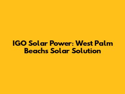 IGO Solar Power: West Palm Beach's Solar Solution