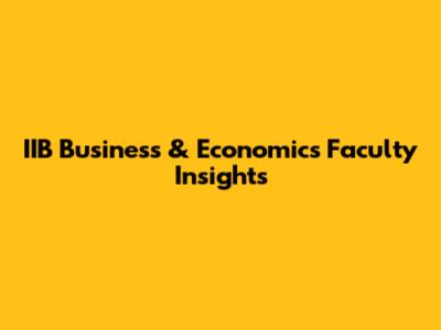IIB Business & Economics Faculty Insights