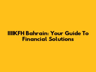 IIIIKFH Bahrain: Your Guide To Financial Solutions