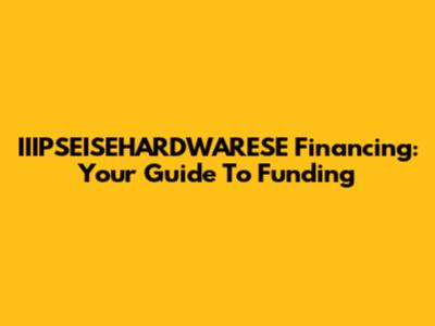 IIIPSEISEHARDWARESE Financing: Your Guide To Funding