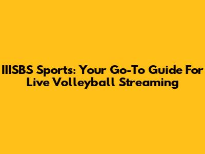 IIISBS Sports: Your Go-To Guide For Live Volleyball Streaming
