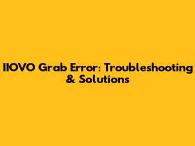 IIOVO Grab Error: Troubleshooting & Solutions