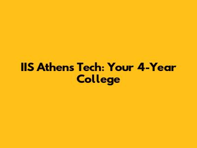 IIS Athens Tech: Your 4-Year College