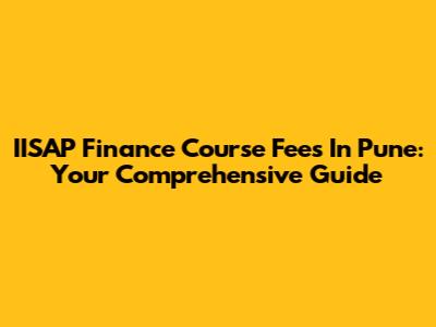 IISAP Finance Course Fees In Pune: Your Comprehensive Guide