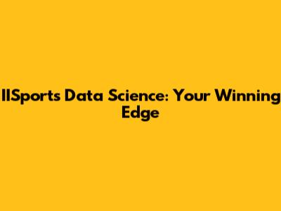 IISports Data Science: Your Winning Edge