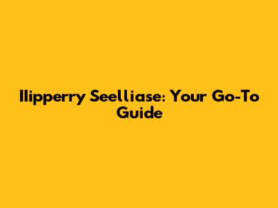 IIipperry Seelliase: Your Go-To Guide