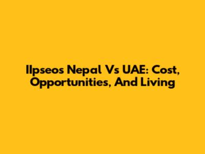 IIpseos Nepal Vs UAE: Cost, Opportunities, And Living