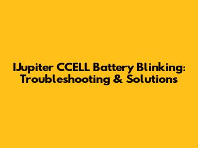IJupiter CCELL Battery Blinking: Troubleshooting & Solutions