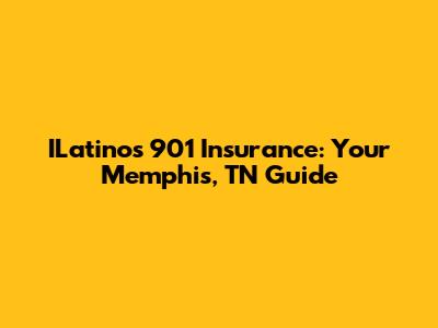 ILatinos 901 Insurance: Your Memphis, TN Guide