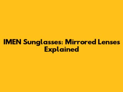 IMEN Sunglasses: Mirrored Lenses Explained